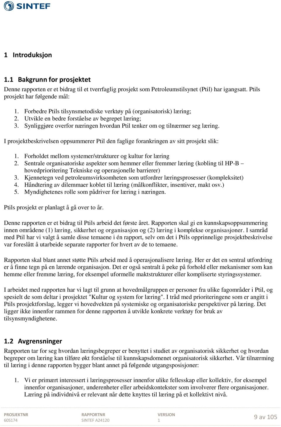 I prosjektbeskrivelsen oppsummerer Ptil den faglige forankringen av sitt prosjekt slik:. Forholdet mellom systemer/strukturer og kultur for læring 2.