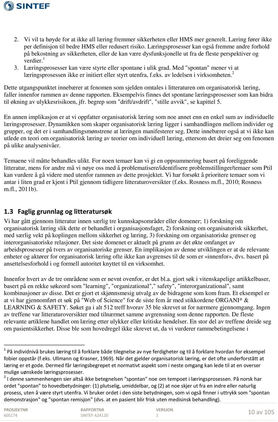 Læringsprosesser kan være styrte eller spontane i ulik grad. Med "spontan" mener vi at læringsprosessen ikke er initiert eller styrt utenfra, f.eks. av ledelsen i virksomheten.