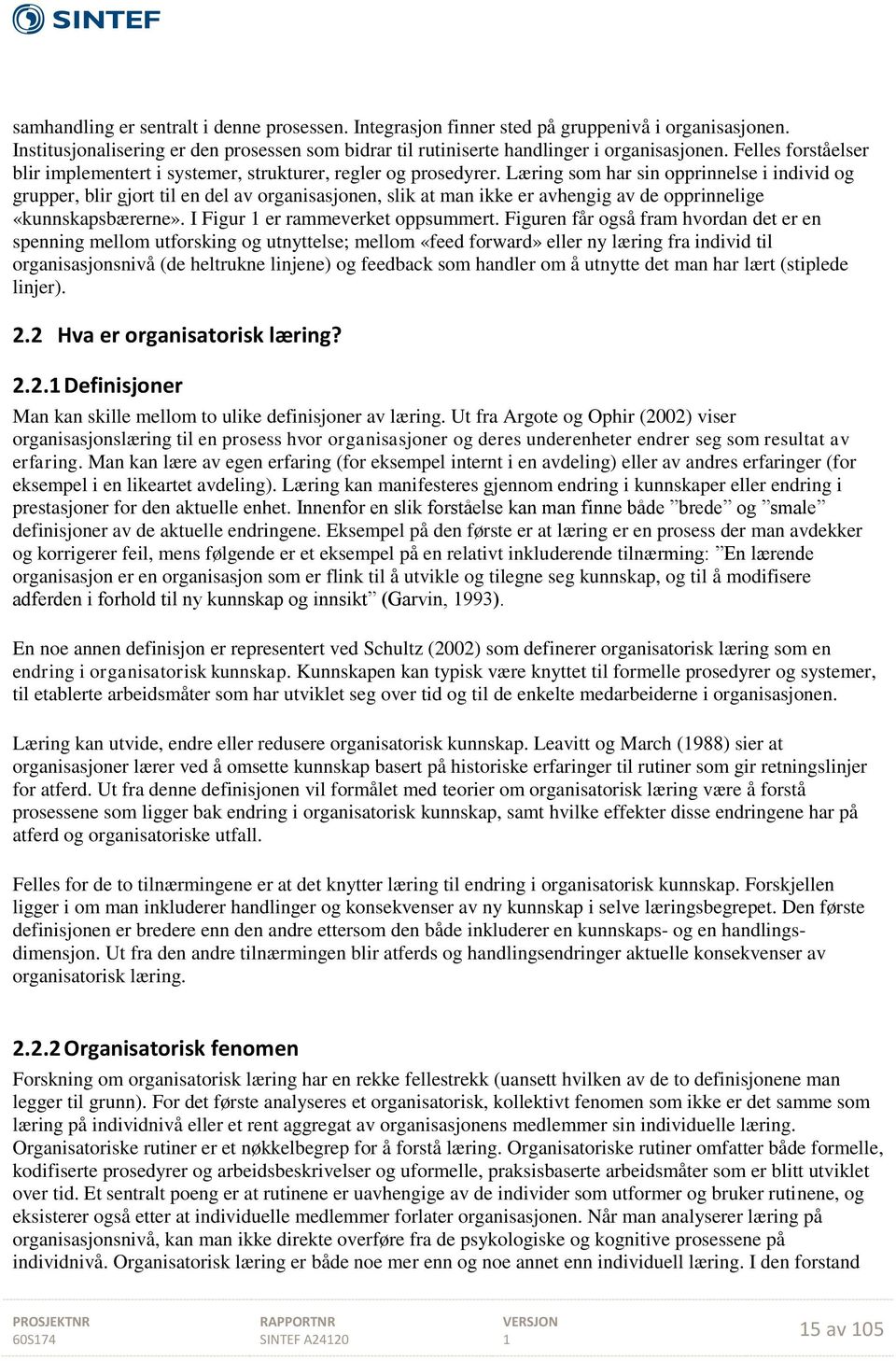 Læring som har sin opprinnelse i individ og grupper, blir gjort til en del av organisasjonen, slik at man ikke er avhengig av de opprinnelige «kunnskapsbærerne». I Figur er rammeverket oppsummert.