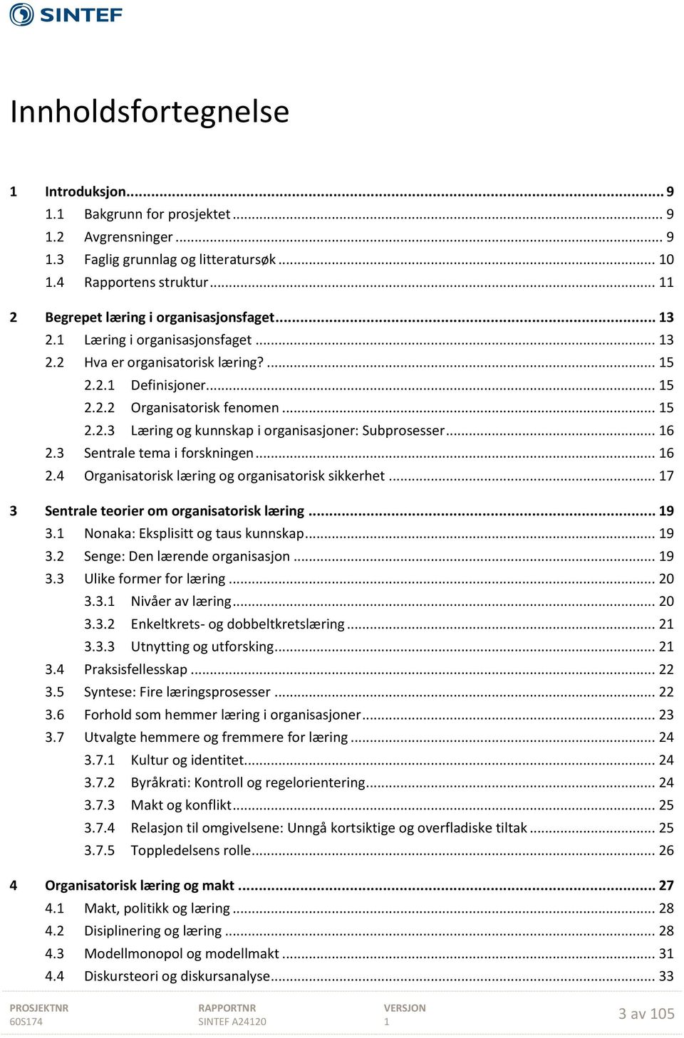 3 Sentrale tema i forskningen... 6 2.4 Organisatorisk læring og organisatorisk sikkerhet... 7 3 Sentrale teorier om organisatorisk læring... 9 3. Nonaka: Eksplisitt og taus kunnskap... 9 3.2 Senge: Den lærende organisasjon.