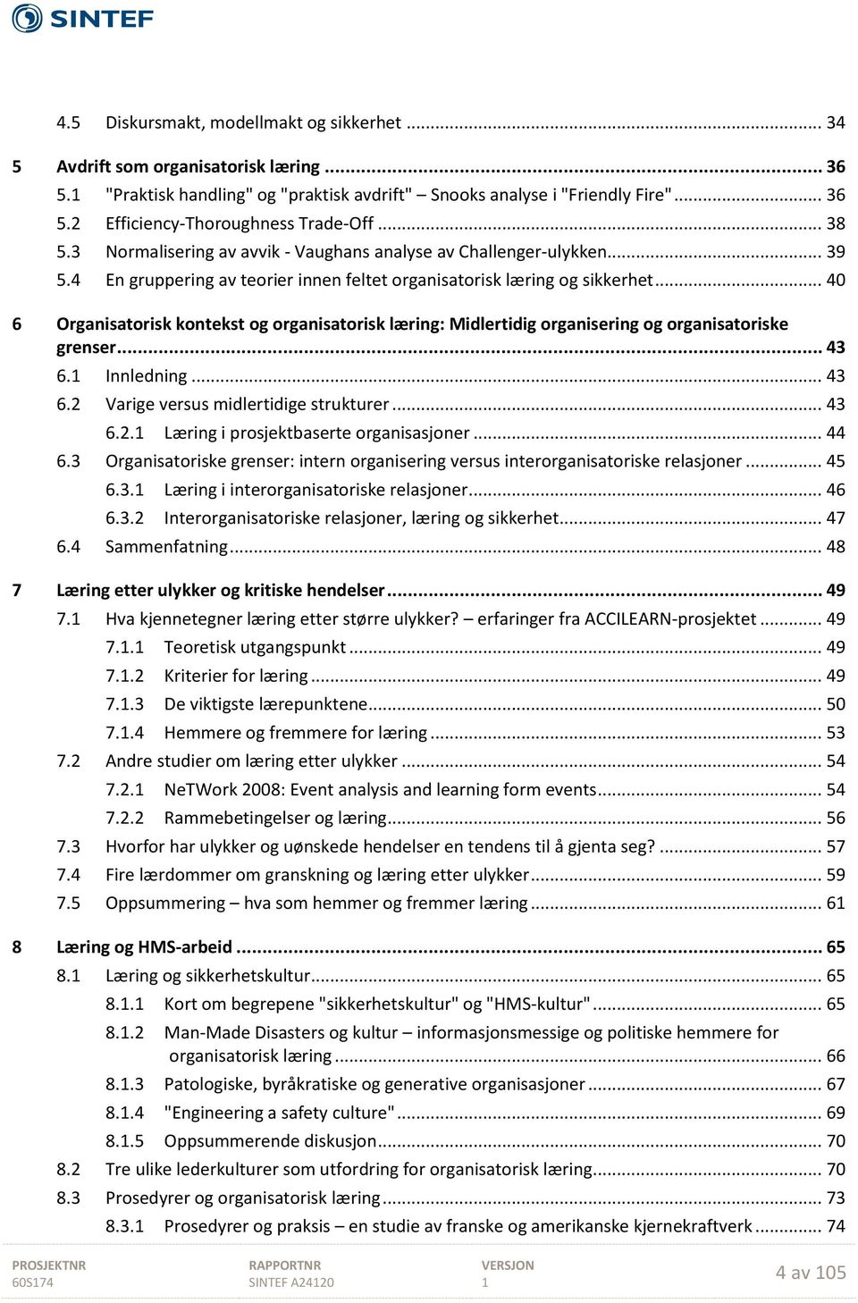 .. 40 6 Organisatorisk kontekst og organisatorisk læring: Midlertidig organisering og organisatoriske grenser... 43 6. Innledning... 43 6.2 Varige versus midlertidige strukturer... 43 6.2. Læring i prosjektbaserte organisasjoner.