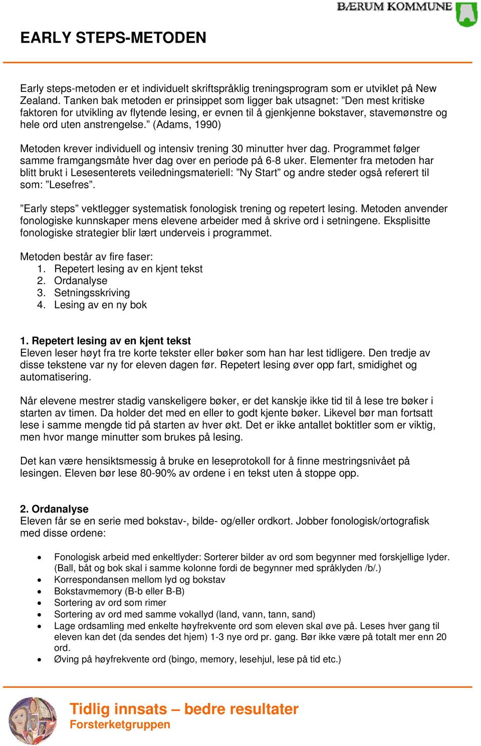 (Adams, 1990) Metoden krever individuell og intensiv trening 30 minutter hver dag. Programmet følger samme framgangsmåte hver dag over en periode på 6-8 uker.