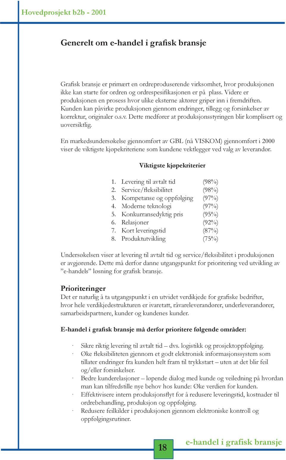 En markedsundersøkelse gjennomført av GBL (nå VISKOM) gjennomført i 2000 viser de viktigste kjøpekriteriene som kundene vektlegger ved valg av leverandør. Viktigste kjøpekriterier 1.