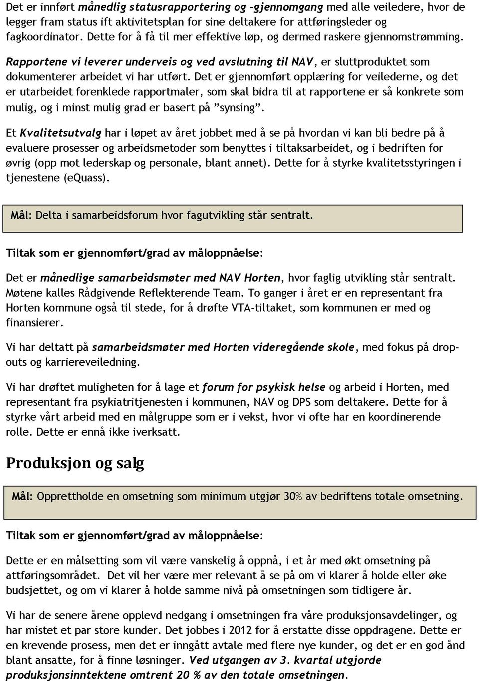 Det er gjennomført opplæring for veilederne, og det er utarbeidet forenklede rapportmaler, som skal bidra til at rapportene er så konkrete som mulig, og i minst mulig grad er basert på synsing.