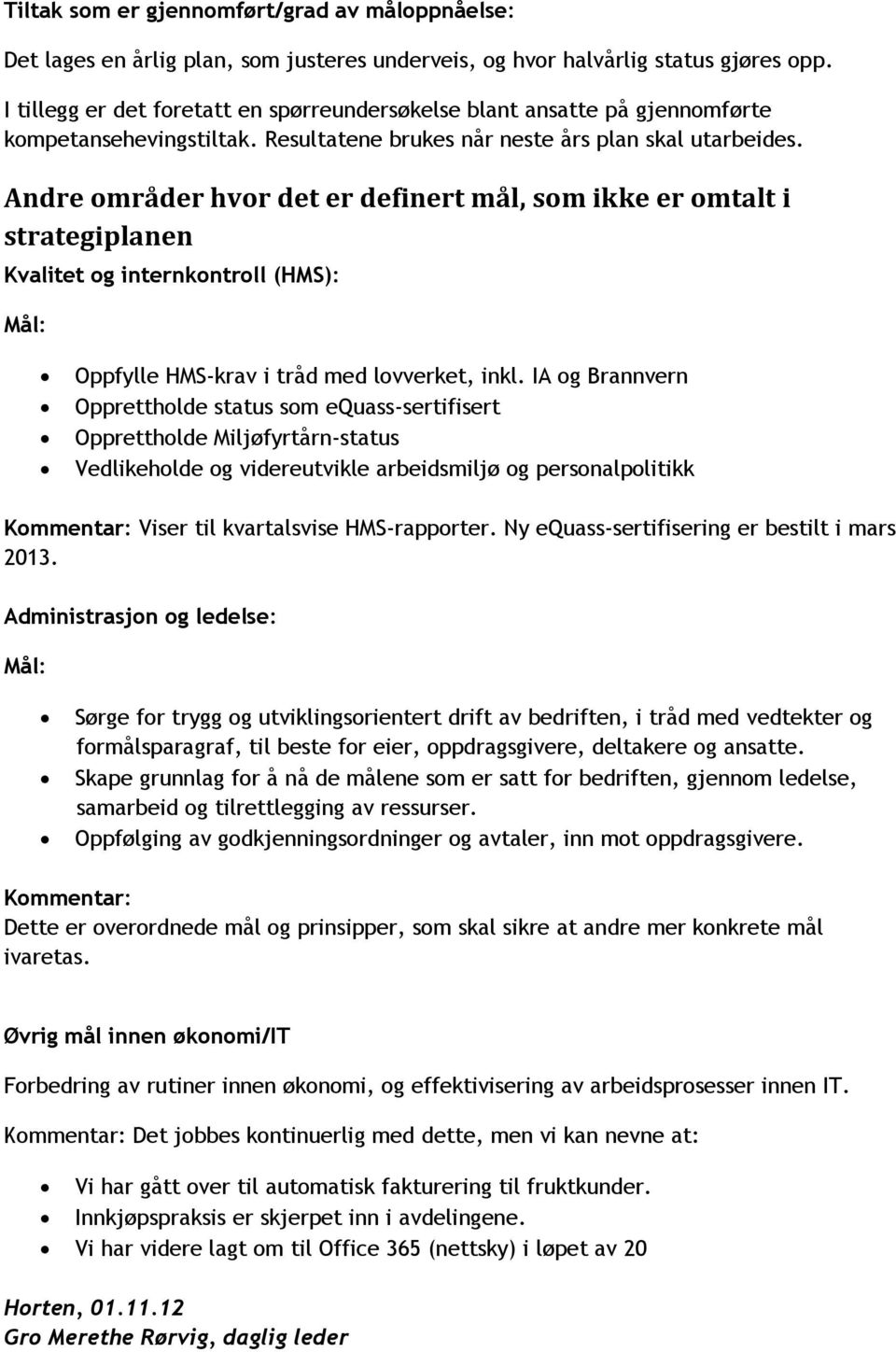 Andre områder hvor det er definert mål, som ikke er omtalt i strategiplanen Kvalitet og internkontroll (HMS): Mål: Oppfylle HMS-krav i tråd med lovverket, inkl.