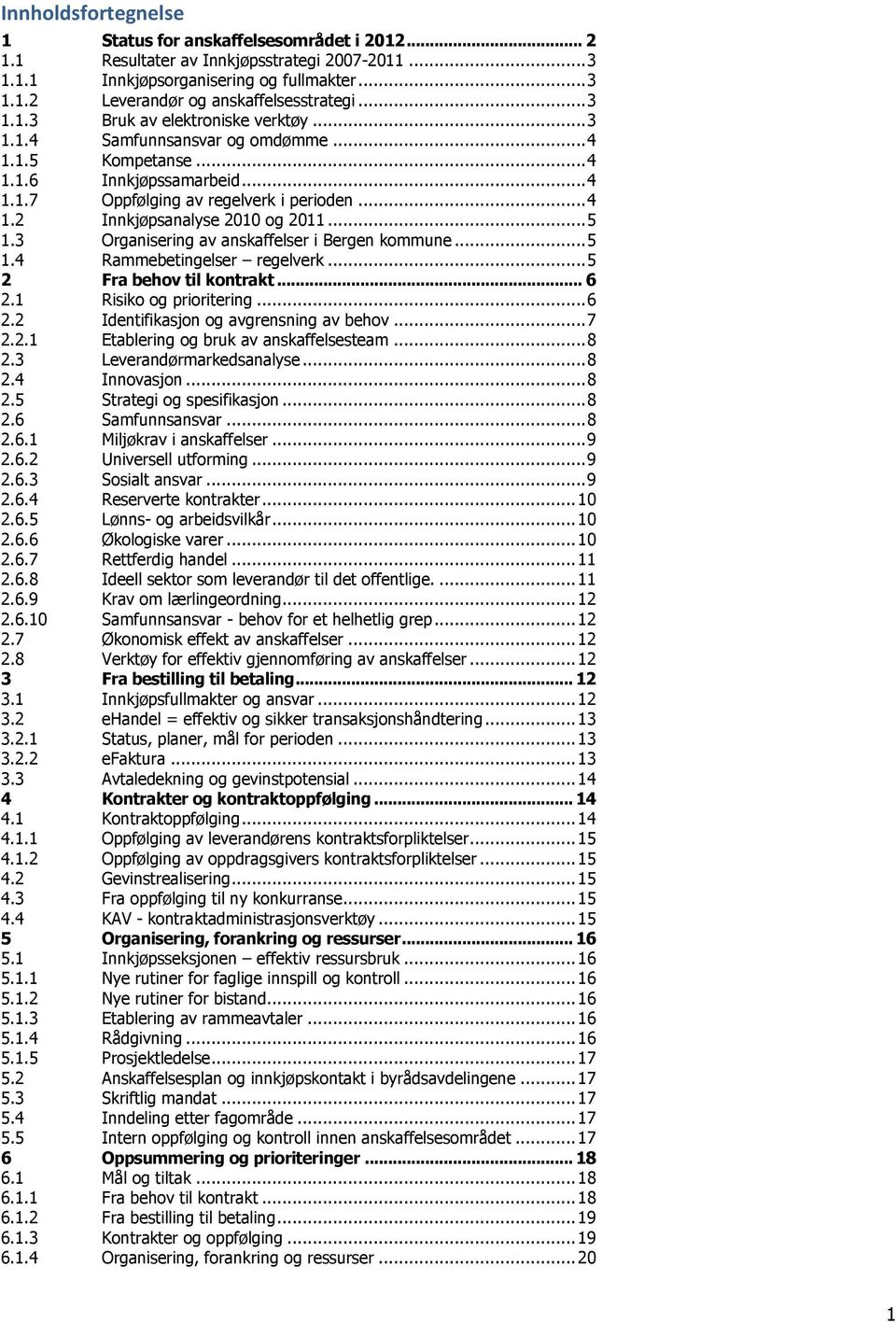 .. 5 1.3 Organisering av anskaffelser i Bergen kommune... 5 1.4 Rammebetingelser regelverk... 5 2 Fra behov til kontrakt... 6 2.1 Risiko og prioritering... 6 2.2 Identifikasjon og avgrensning av behov.