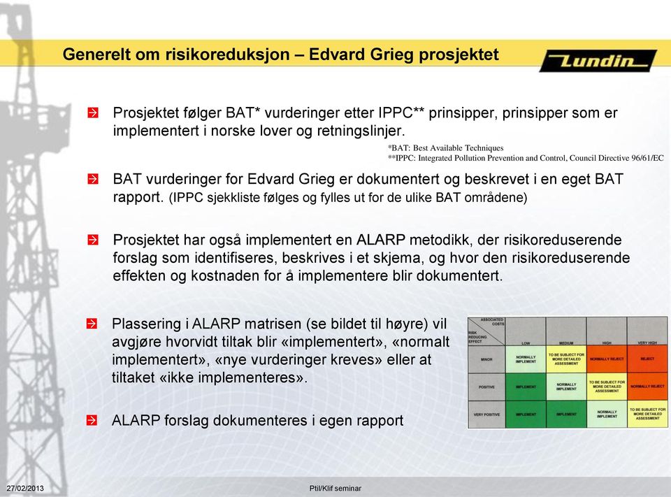 (IPPC sjekkliste følges og fylles ut for de ulike BAT områdene) Prosjektet har også implementert en ALARP metodikk, der risikoreduserende forslag som identifiseres, beskrives i et skjema, og hvor den