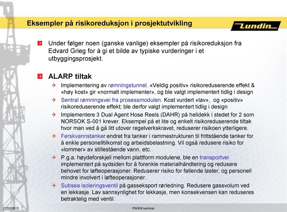 «Veldig positiv» risikoreduserende effekt & «høy kost» gir «normalt implementer», og ble valgt implementert tidlig i design Sentral rømningsvei fra prosessmodulen.