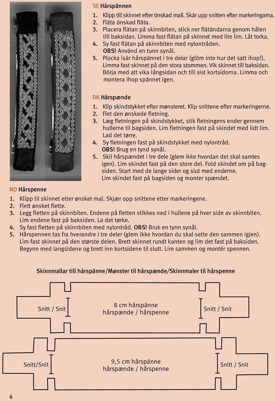 Limma fast skinnet på den stora stommen. Vik skinnet till baksidan. Börja med att vika långsidan och till sist kortsidorna. Limma och montera ihop spännet igen. NO Hårspenne DK Hårspænde 1.