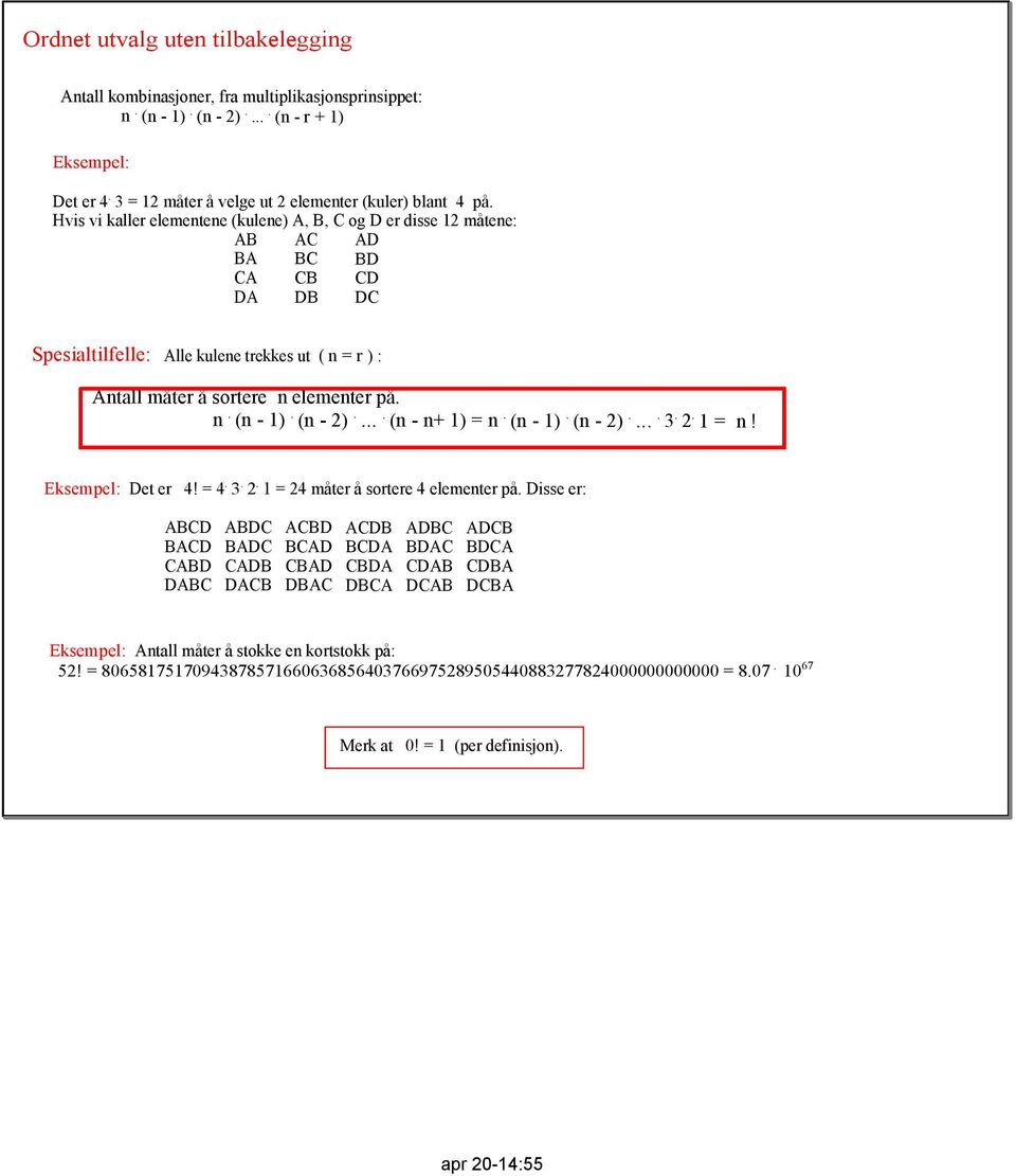 (n 2)..... (n n+ 1) = n. (n 1). (n 2)..... 3. 2. 1 = n! Eksempel: Det er 4! = 4. 3. 2. 1 = 24 måter å sortere 4 elementer på.