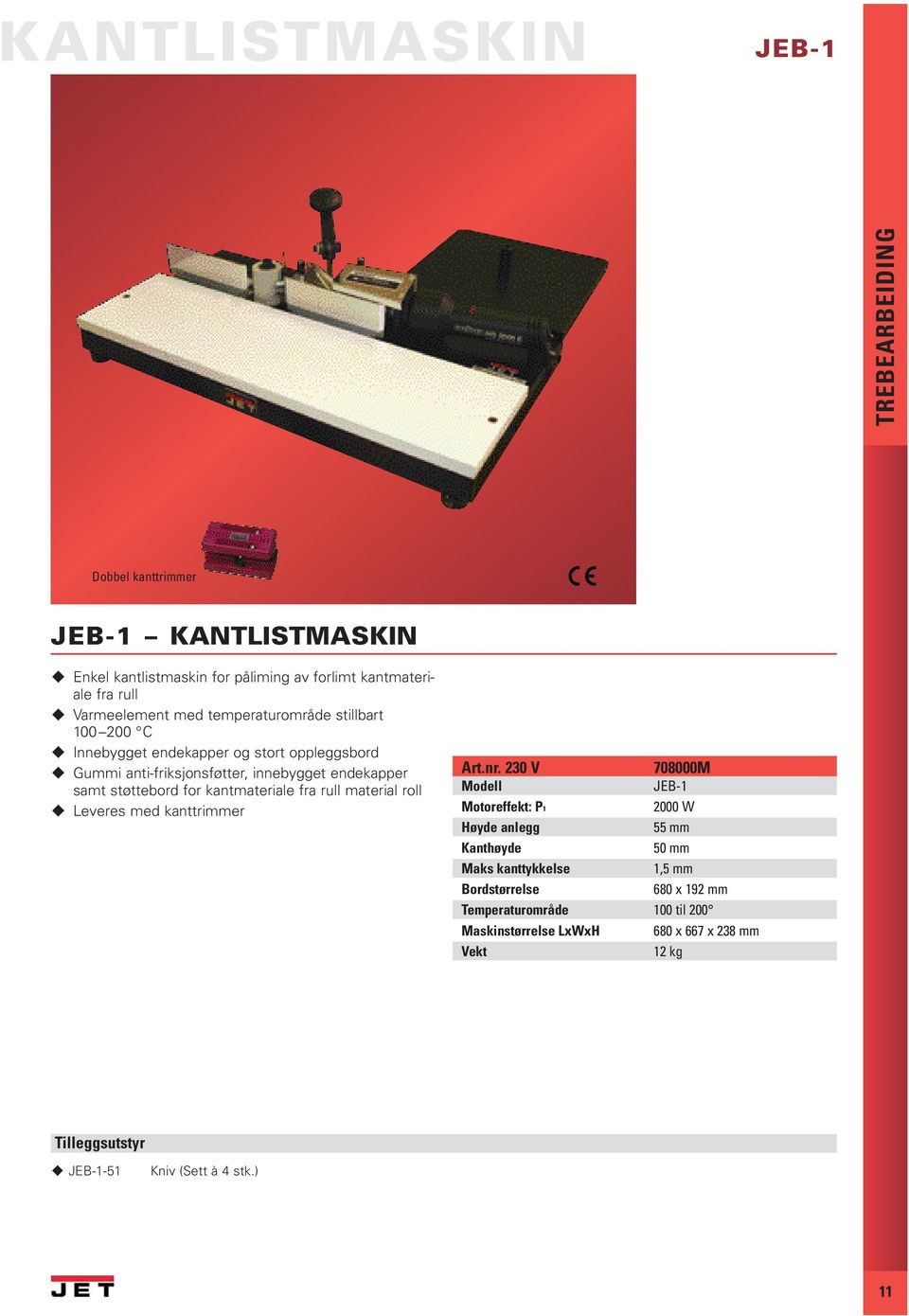 for kantmateriale fra rull material roll Leveres med kanttrimmer 708000M JEB-1 Motoreffekt: P1 2000 W Høyde anlegg 55 mm Kanthøyde 50 mm Maks