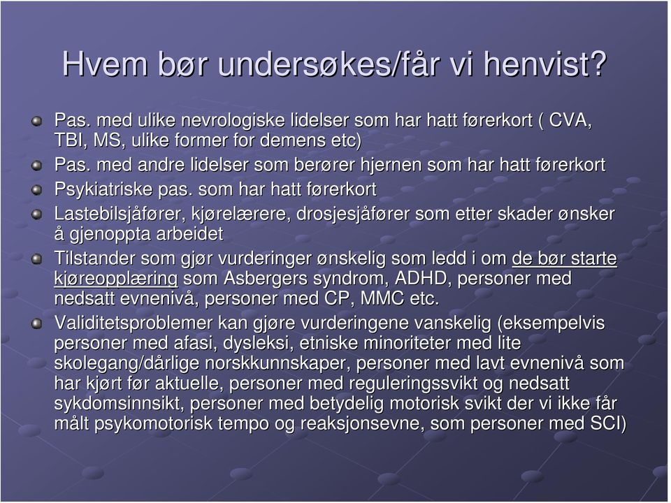 som har hatt førerkortf Lastebilsjåfører, kjørel relærere, rere, drosjesjåfører rer som etter skader ønsker å gjenoppta arbeidet Tilstander som gjør r vurderinger ønskelig som ledd i om de bør b r