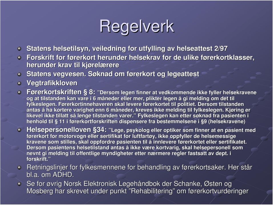 Søknad S om førerkort f og legeattest Vegtrafikkloven Førerkortskriften 8: 8: Dersom legen finner at vedkommende ikke fyller helsekravene og at tilstanden kan vare i 6 måneder m eller mer, plikter