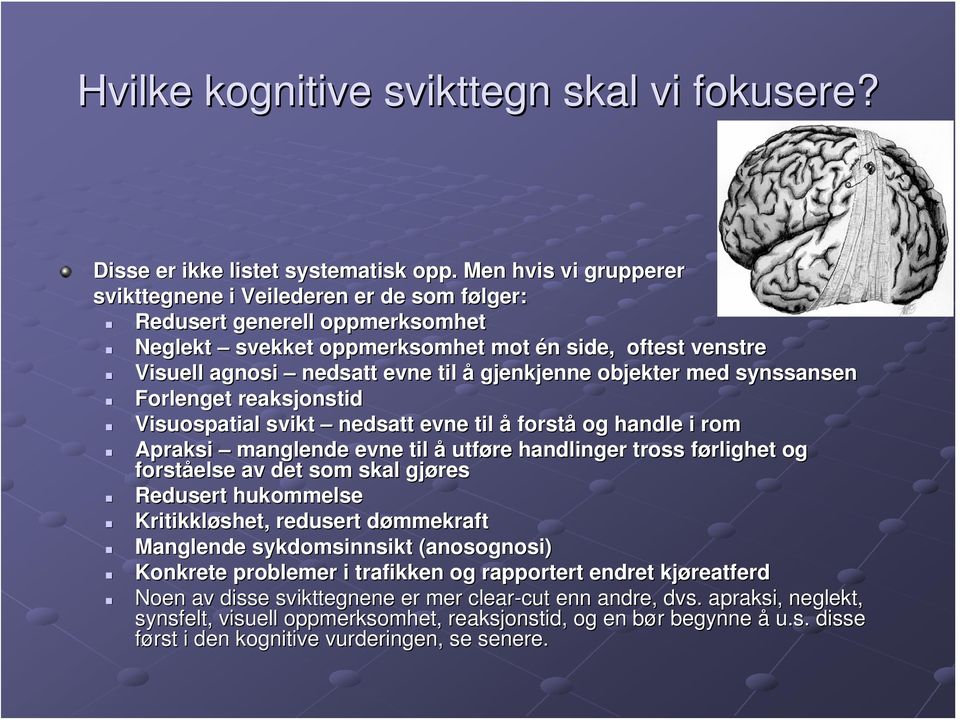 gjenkjenne objekter med synssansen Forlenget reaksjonstid Visuospatial svikt nedsatt evne til å forstå og handle i rom Apraksi manglende evne til å utføre handlinger tross førlighet f og forståelse