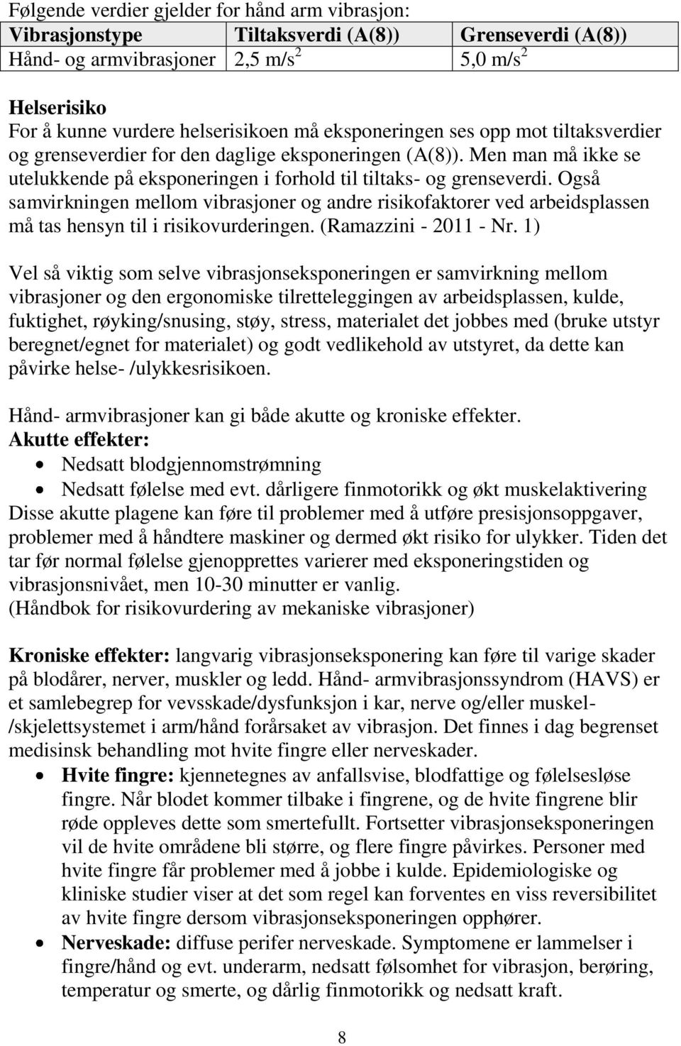 Også samvirkningen mellom vibrasjoner og andre risikofaktorer ved arbeidsplassen må tas hensyn til i risikovurderingen. (Ramazzini - 2011 - Nr.