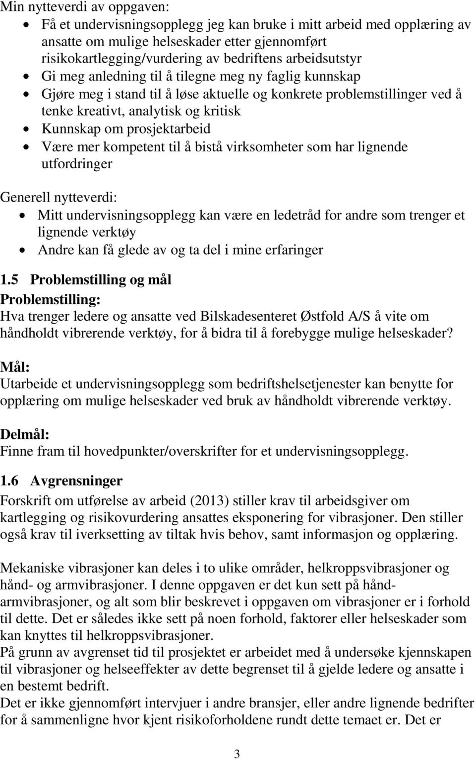 prosjektarbeid Være mer kompetent til å bistå virksomheter som har lignende utfordringer Generell nytteverdi: Mitt undervisningsopplegg kan være en ledetråd for andre som trenger et lignende verktøy