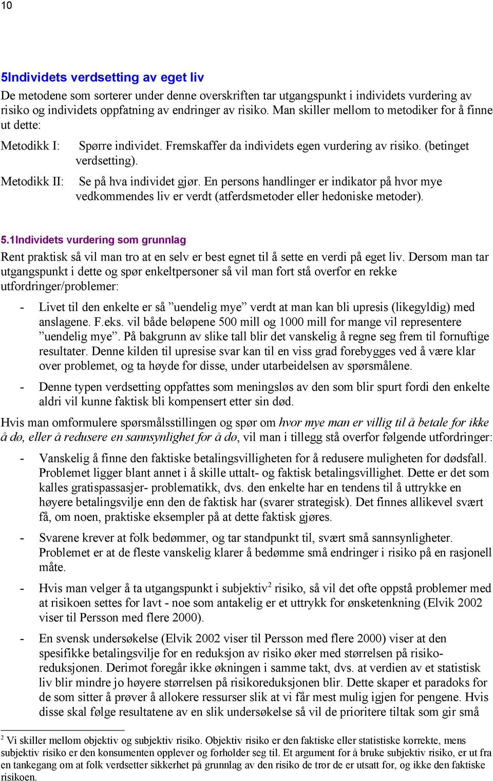 En persons handlinger er indikator på hvor mye vedkommendes liv er verdt (atferdsmetoder eller hedoniske metoder). 5.