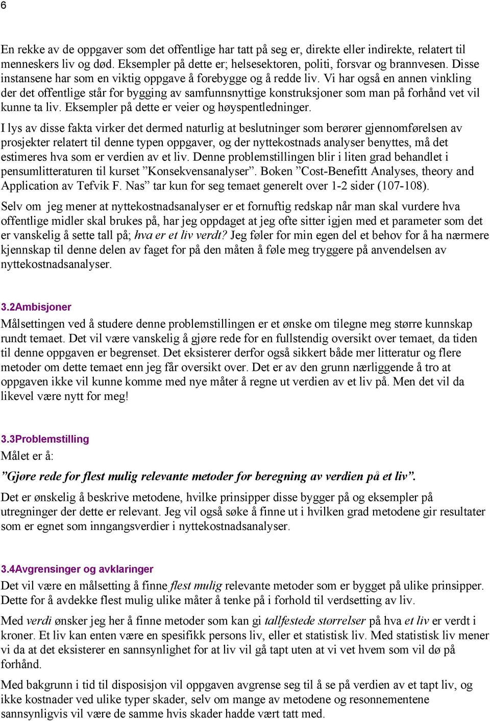 Vi har også en annen vinkling der det offentlige står for bygging av samfunnsnyttige konstruksjoner som man på forhånd vet vil kunne ta liv. Eksempler på dette er veier og høyspentledninger.