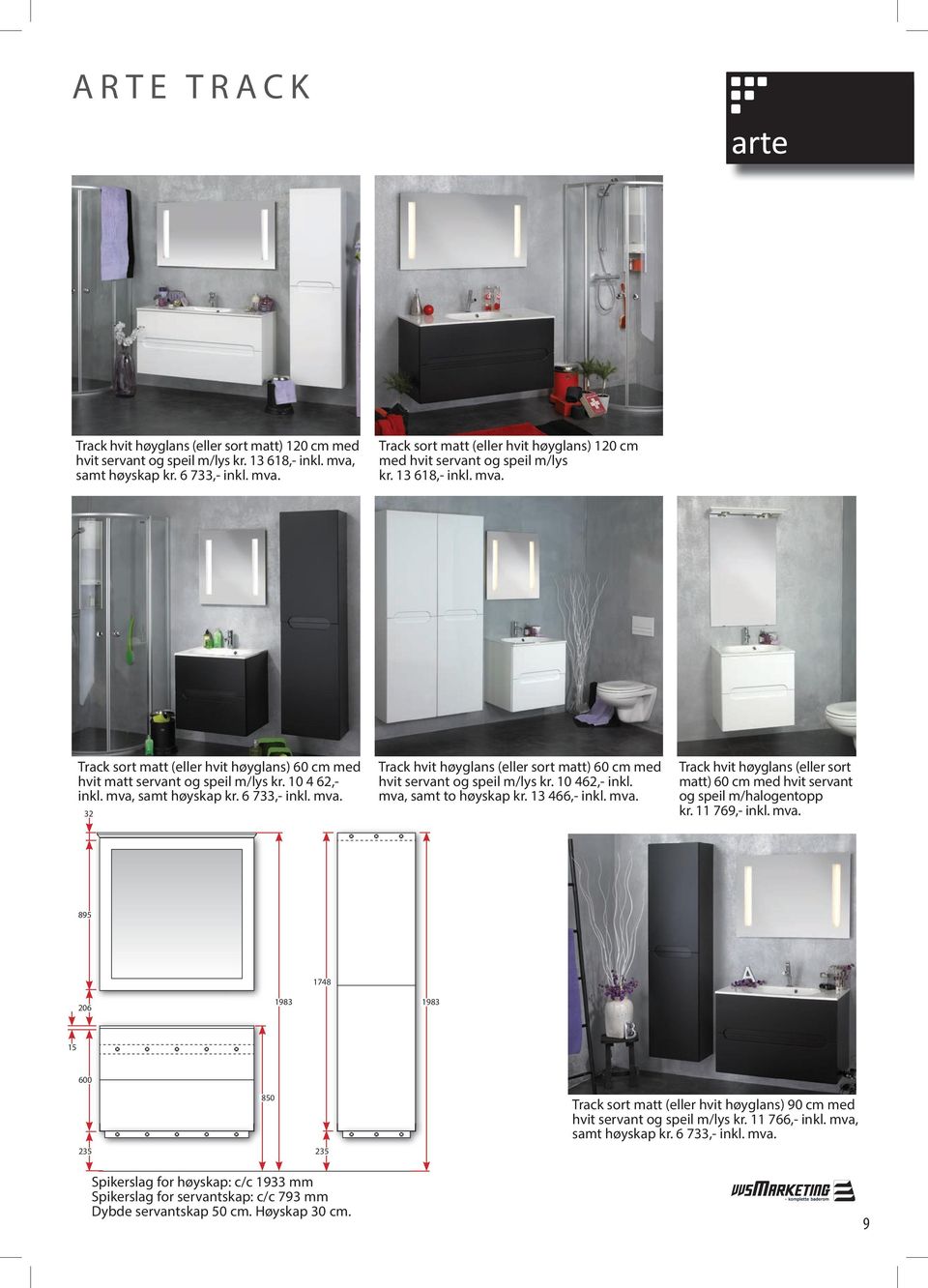 10 462,- inkl. mva, samt to høyskap kr. 13 466,- inkl. mva. Track hvit høyglans (eller sort matt) 60 cm med hvit servant og speil m/halogentopp kr. 11 769,- inkl. mva. 895 1748 206 1983 1983 15 600 235 850 235 Track sort matt (eller hvit høyglans) 90 cm med hvit servant og speil m/lys kr.