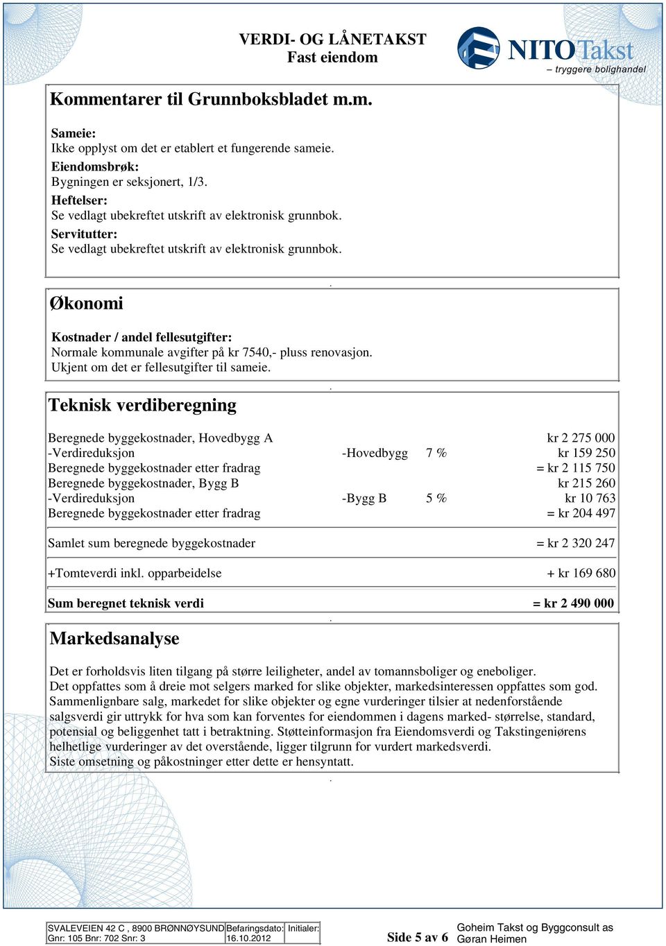 fellesutgifter til sameie Teknisk verdiberegning Beregnede byggekostnader, Hovedbygg A kr 75 000 -Verdireduksjon -Hovedbygg 7 % kr 159 50 Beregnede byggekostnader etter fradrag = kr 115 750 Beregnede