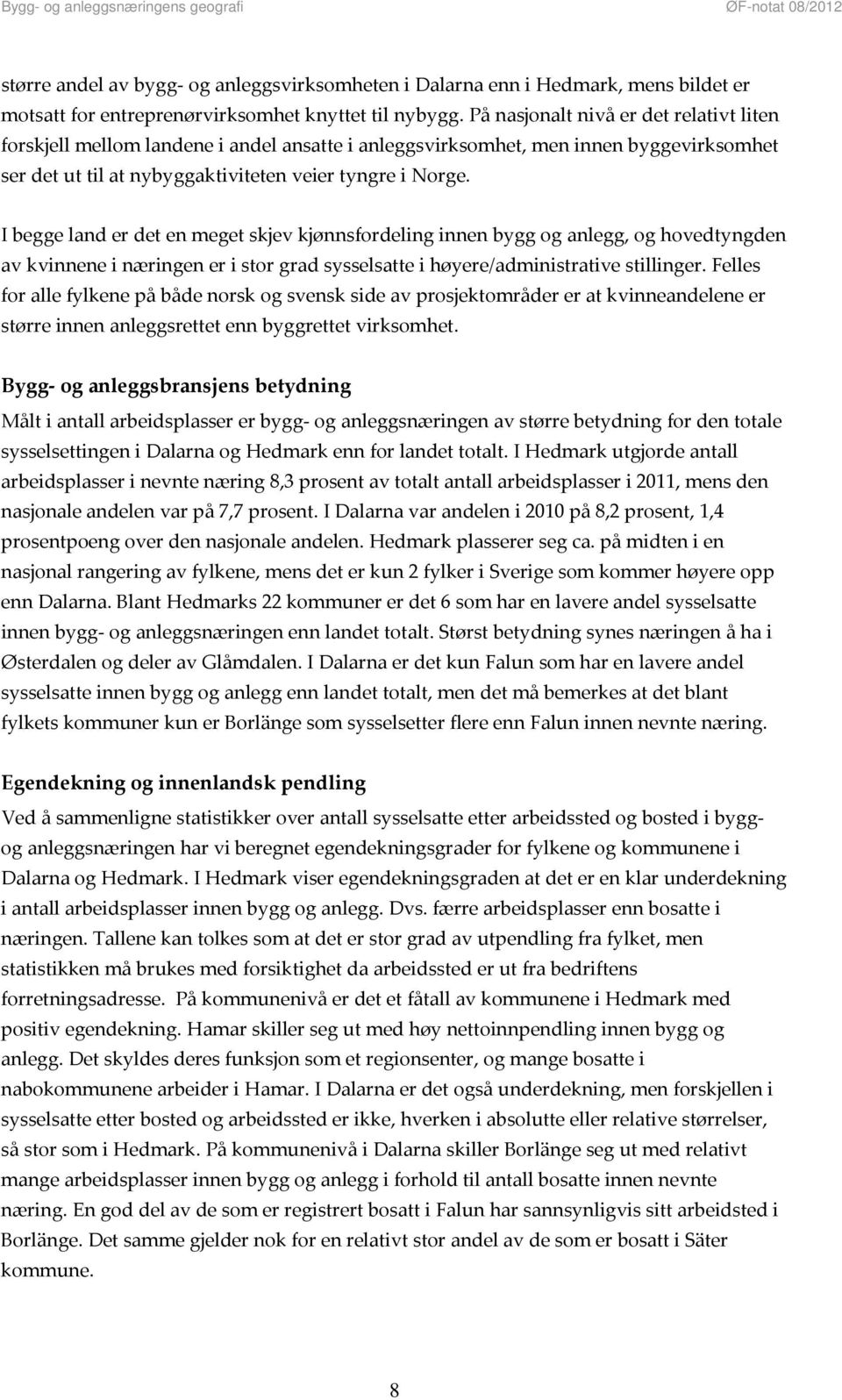 I begge land er det en meget skjev kjønnsfordeling innen bygg og anlegg, og hovedtyngden av kvinnene i næringen er i stor grad sysselsatte i høyere/administrative stillinger.