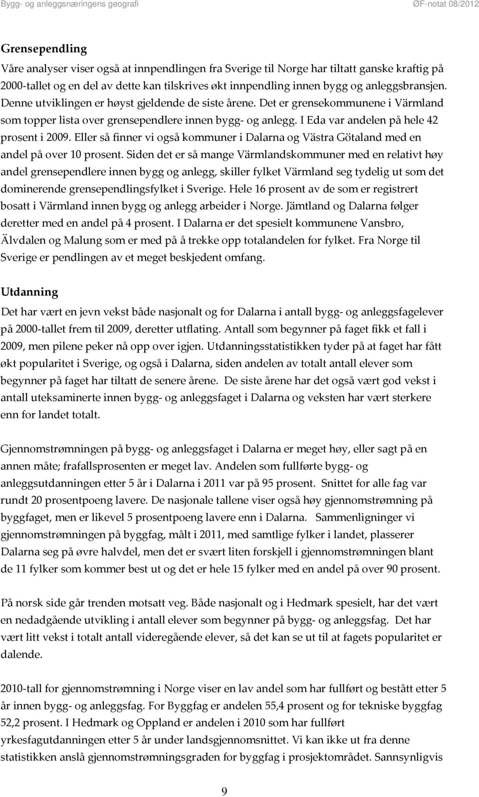 I Eda var andelen på hele 42 prosent i 2009. Eller så finner vi også kommuner i Dalarna og Västra Götaland med en andel på over 10 prosent.