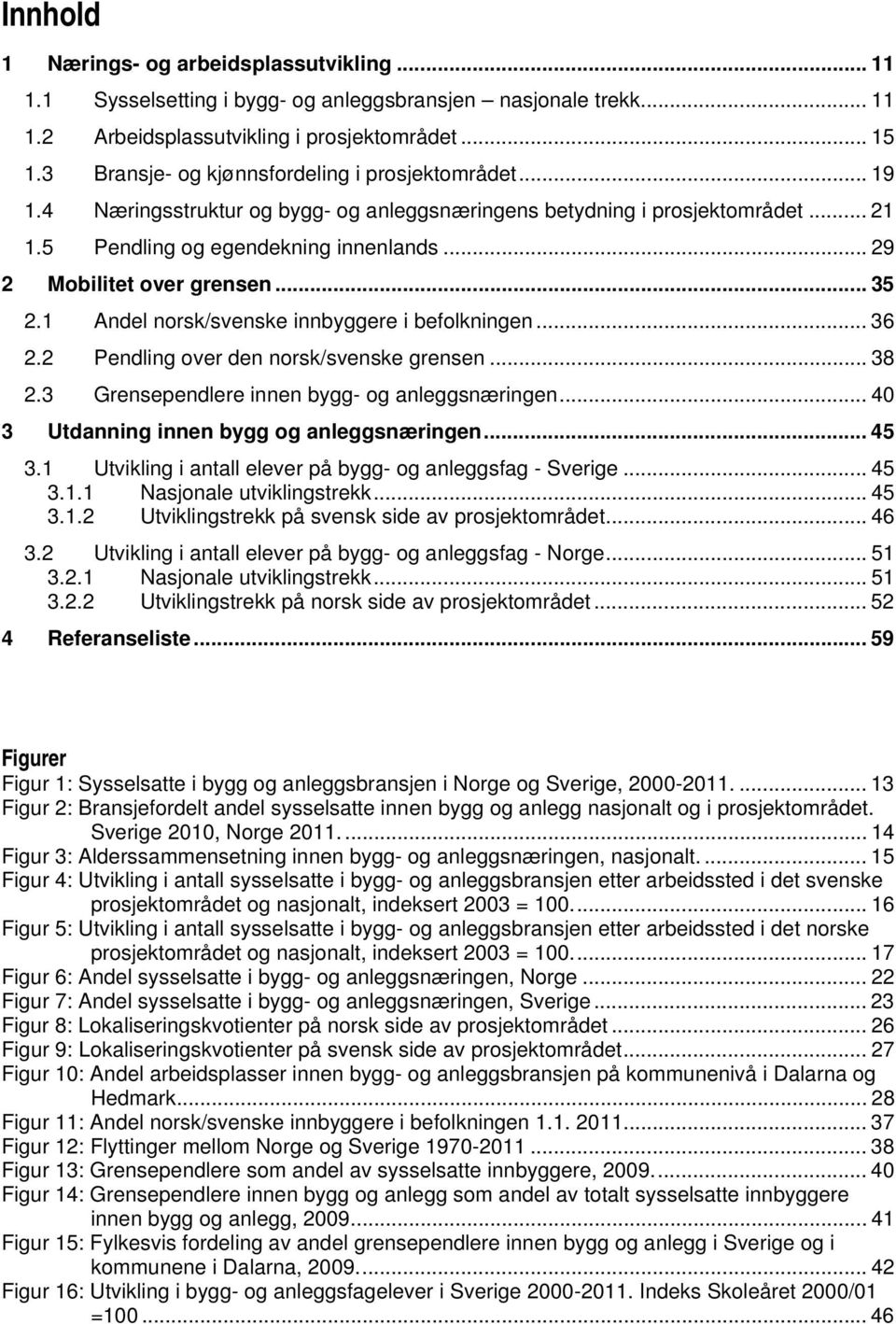 .. 29 2 Mobilitet over grensen... 35 2.1 Andel norsk/svenske innbyggere i befolkningen... 36 2.2 Pendling over den norsk/svenske grensen... 38 2.3 Grensependlere innen bygg- og anleggsnæringen.