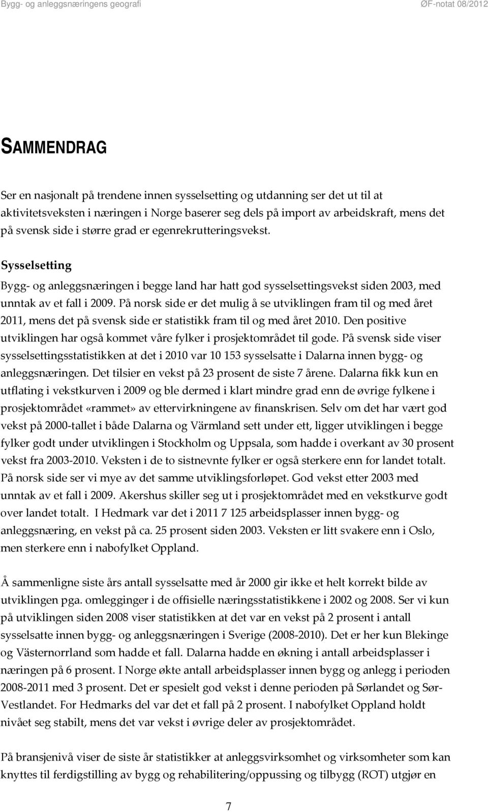 På norsk side er det mulig å se utviklingen fram til og med året 2011, mens det på svensk side er statistikk fram til og med året 2010.