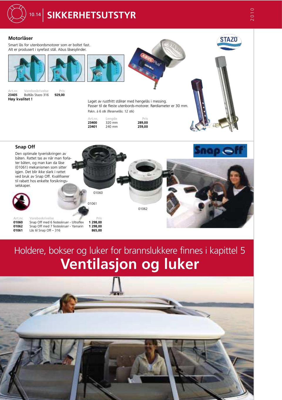 Lengde Pris 23400 320 mm 289,00 23401 240 mm 259,00 Snap Off Den optimale tyverisikringen av båten. Rattet tas av når man forlater båten, og man kan da låse (01061) mekanismen som sitter igjen.