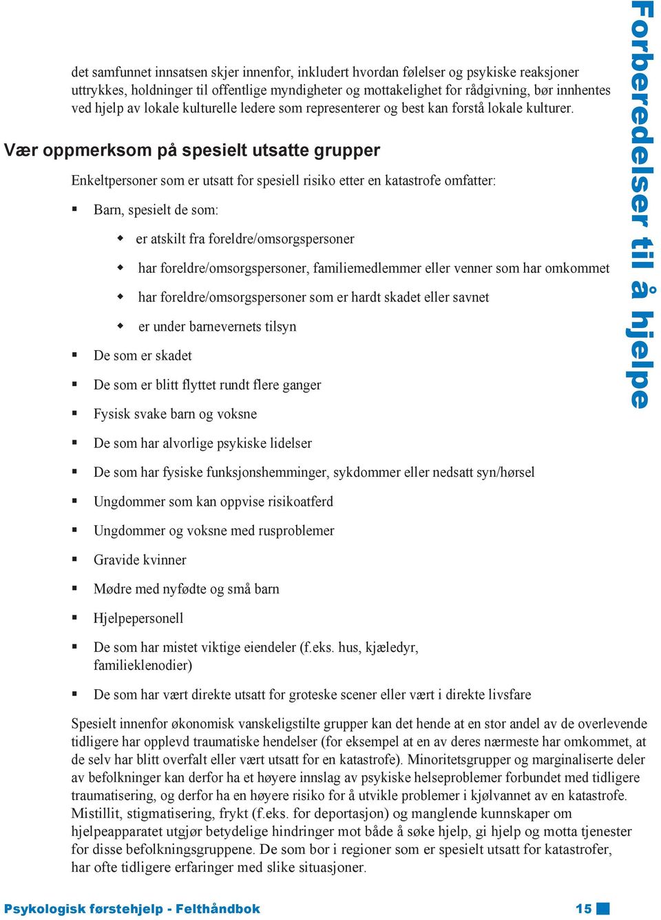 Vær oppmerksom på spesielt utsatte grupper Enkeltpersoner som er utsatt for spesiell risiko etter en katastrofe omfatter: Barn, spesielt de som: er atskilt fra foreldre/omsorgspersoner har