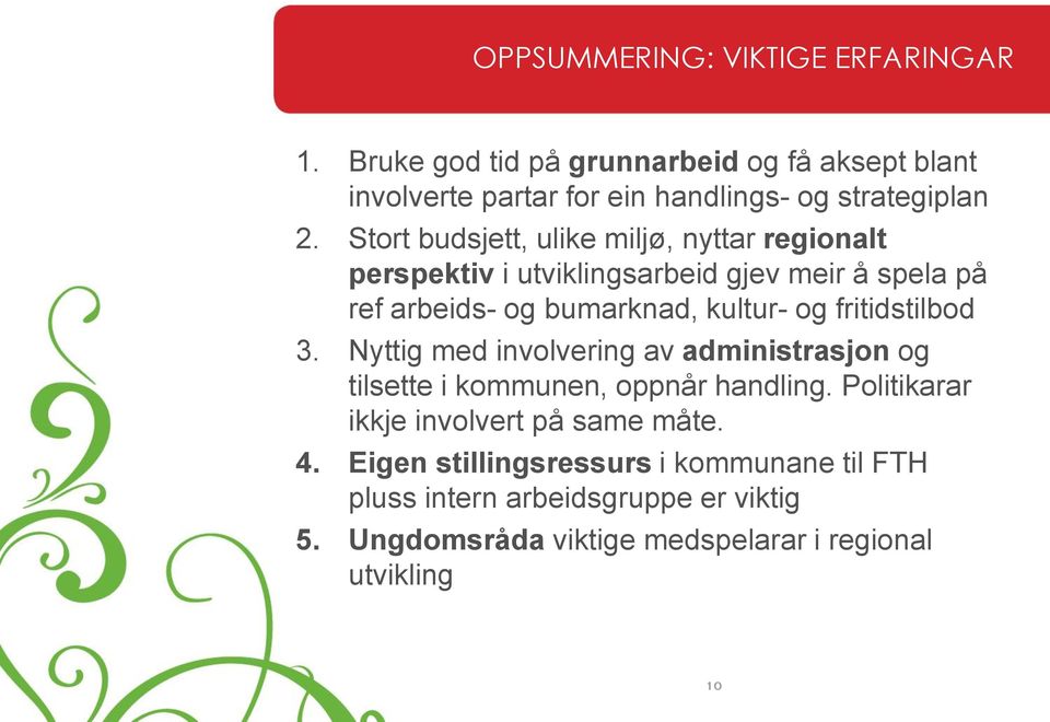 fritidstilbod 3. Nyttig med involvering av administrasjon og tilsette i kommunen, oppnår handling. Politikarar ikkje involvert på same måte.