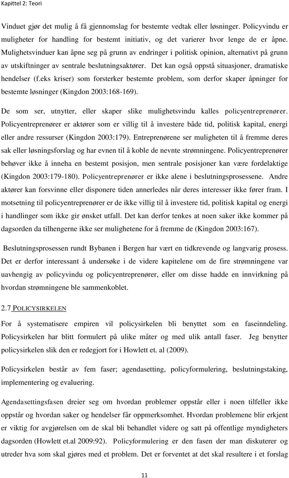 eks kriser) som forsterker bestemte problem, som derfor skaper åpninger for bestemte løsninger (Kingdon 2003:168-169).