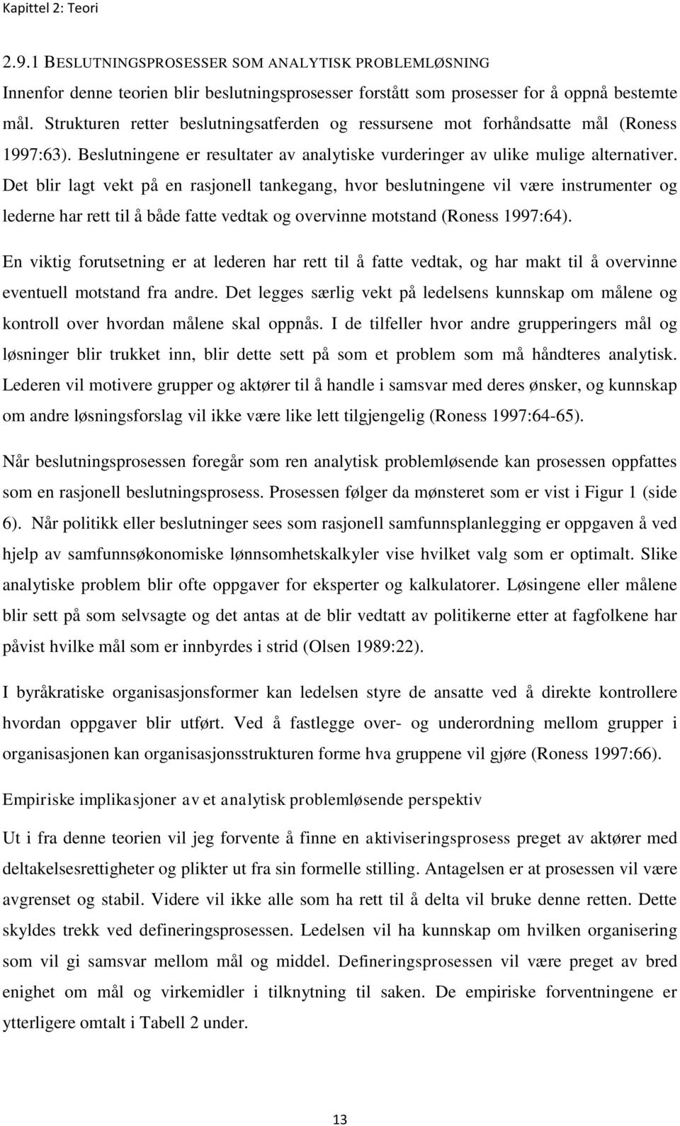 Det blir lagt vekt på en rasjonell tankegang, hvor beslutningene vil være instrumenter og lederne har rett til å både fatte vedtak og overvinne motstand (Roness 1997:64).