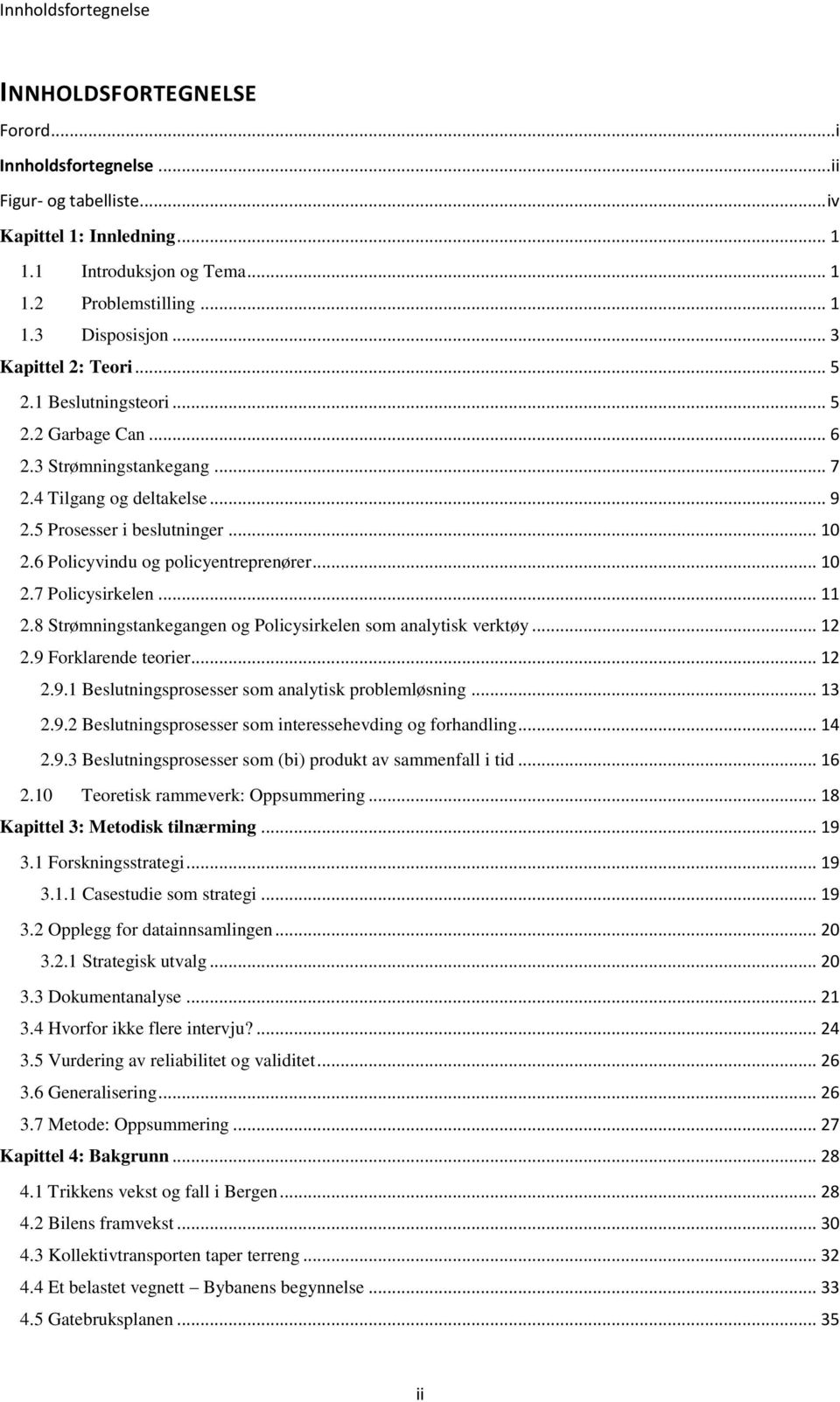 6 Policyvindu og policyentreprenører... 10 2.7 Policysirkelen... 11 2.8 Strømningstankegangen og Policysirkelen som analytisk verktøy... 12 2.9 Forklarende teorier... 12 2.9.1 Beslutningsprosesser som analytisk problemløsning.