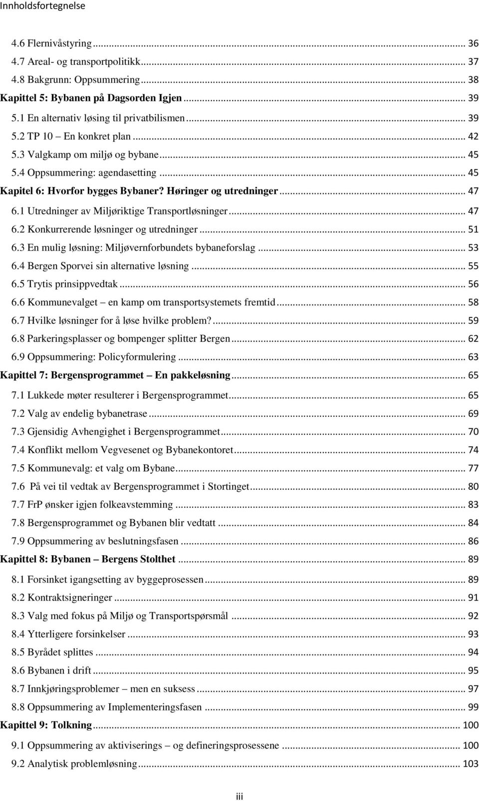 Høringer og utredninger... 47 6.1 Utredninger av Miljøriktige Transportløsninger... 47 6.2 Konkurrerende løsninger og utredninger... 51 6.3 En mulig løsning: Miljøvernforbundets bybaneforslag... 53 6.