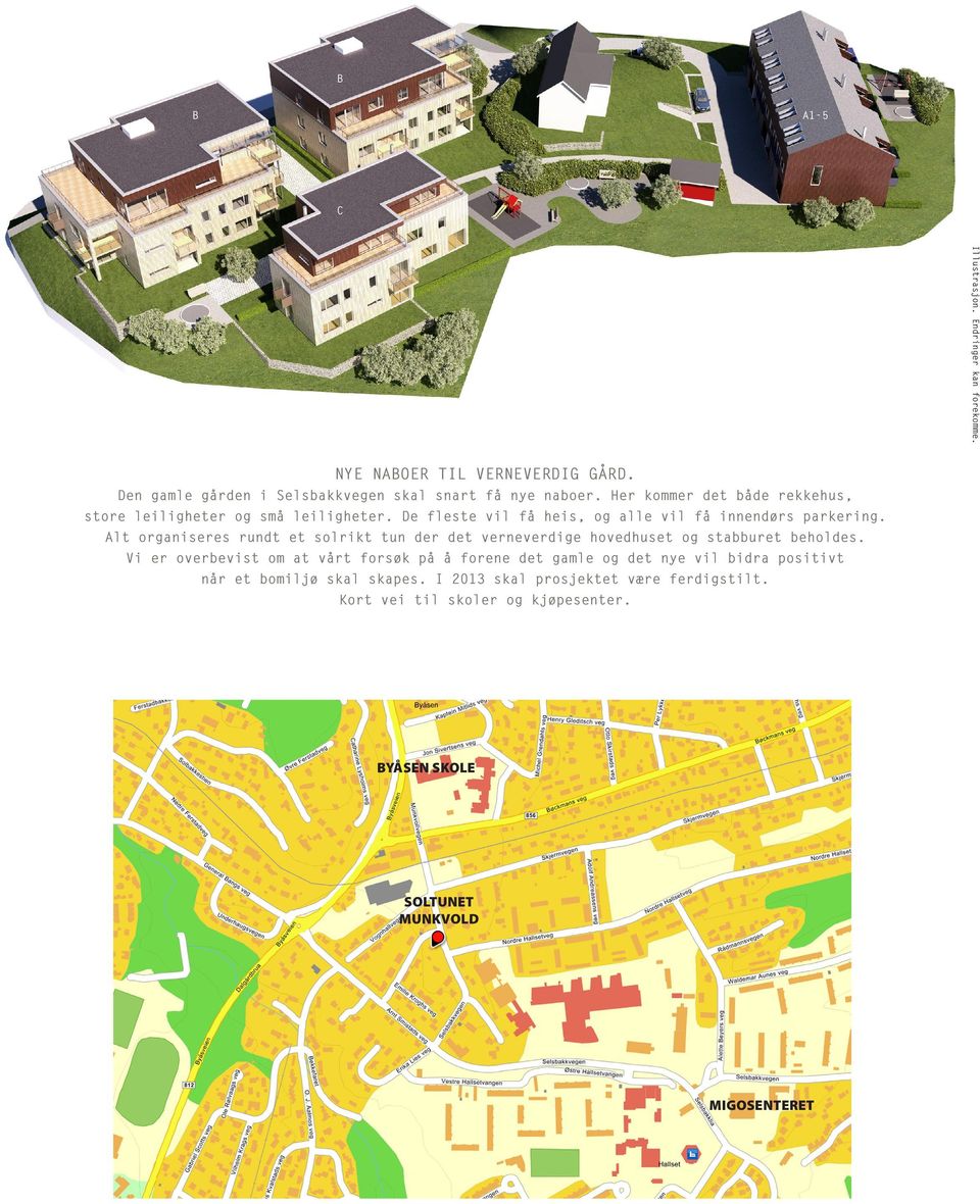 Alt organiseres rundt et solrikt tun der det verneverdige hovedhuset og stabburet beholdes.