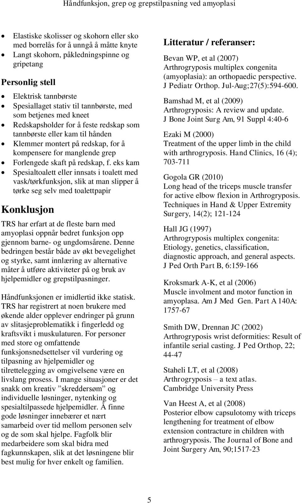 eks kam Spesialtoalett eller innsats i toalett med vask/tørkfunksjon, slik at man slipper å tørke seg selv med toalettpapir Konklusjon TRS har erfart at de fleste barn med amyoplasi oppnår bedret