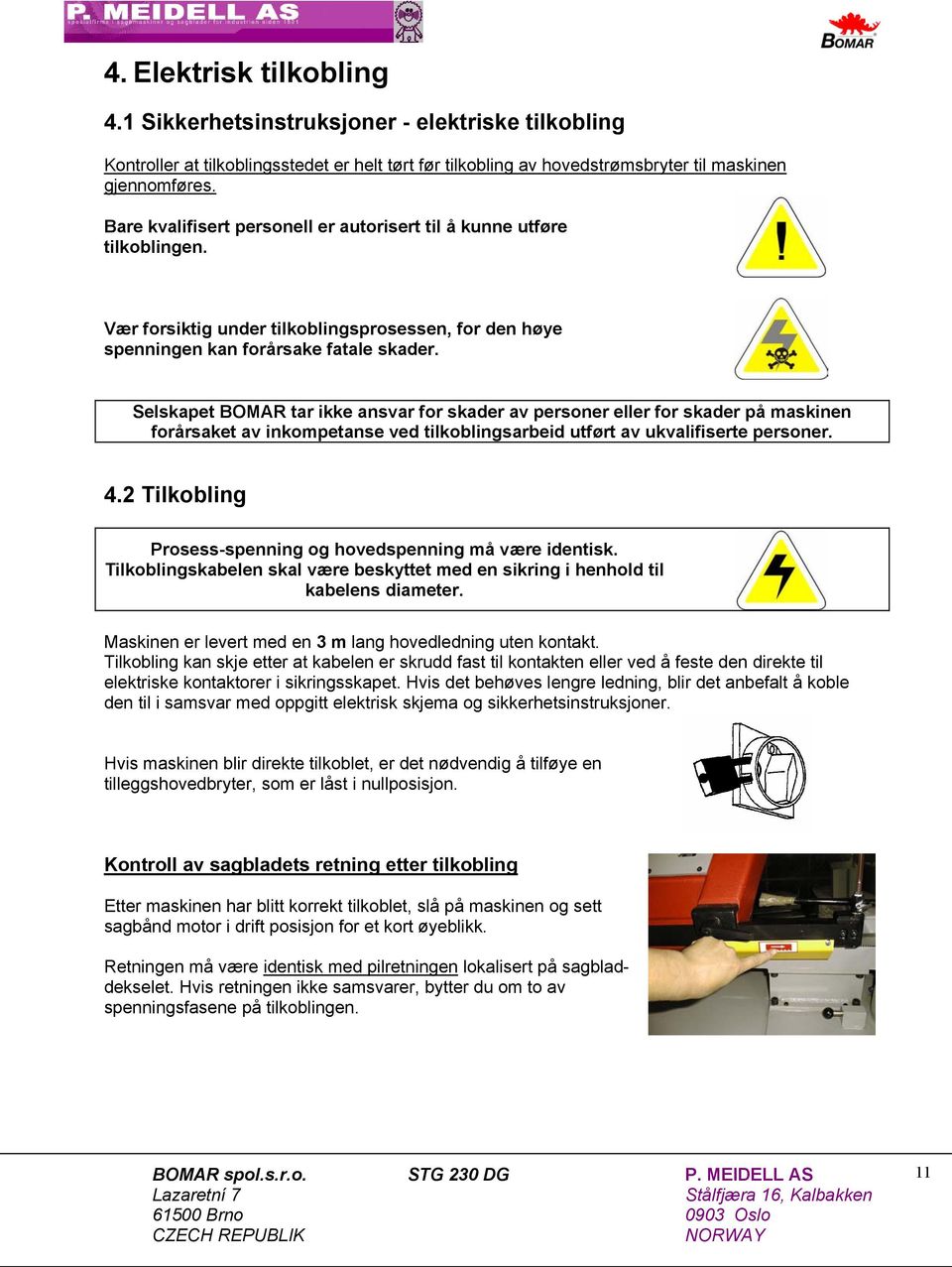 Selskapet BOMAR tar ikke ansvar for skader av personer eller for skader på maskinen forårsaket av inkompetanse ved tilkoblingsarbeid utført av ukvalifiserte personer. 4.