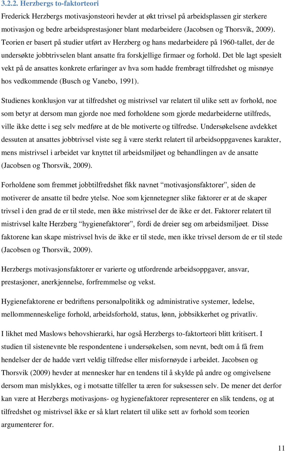 Det ble lagt spesielt vekt på de ansattes konkrete erfaringer av hva som hadde frembragt tilfredshet og misnøye hos vedkommende (Busch og Vanebo, 1991).