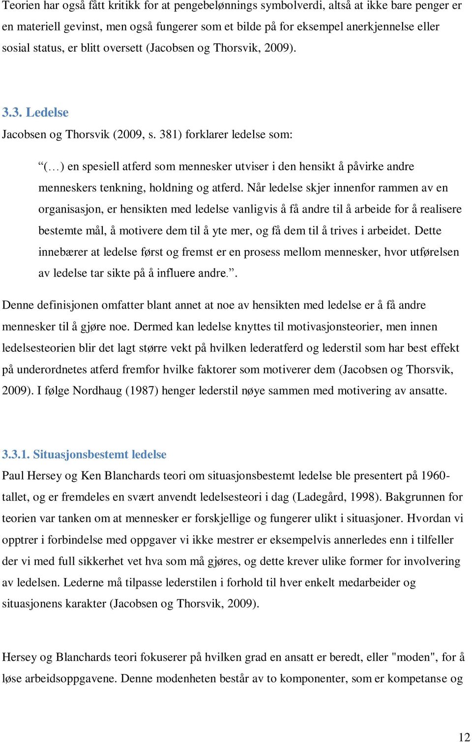 381) forklarer ledelse som: ( ) en spesiell atferd som mennesker utviser i den hensikt å påvirke andre menneskers tenkning, holdning og atferd.