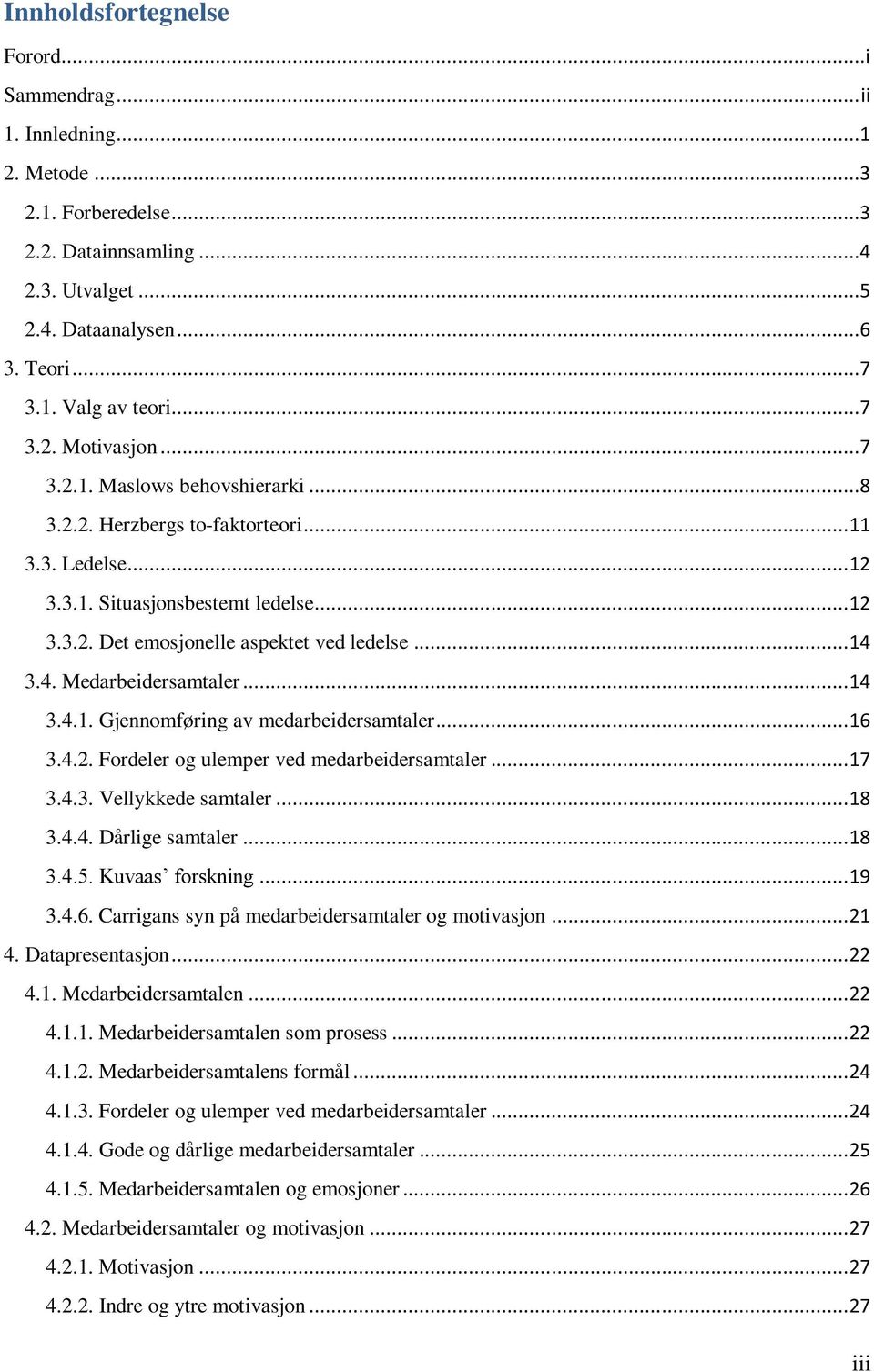 .. 14 3.4. Medarbeidersamtaler... 14 3.4.1. Gjennomføring av medarbeidersamtaler... 16 3.4.2. Fordeler og ulemper ved medarbeidersamtaler... 17 3.4.3. Vellykkede samtaler... 18 3.4.4. Dårlige samtaler.