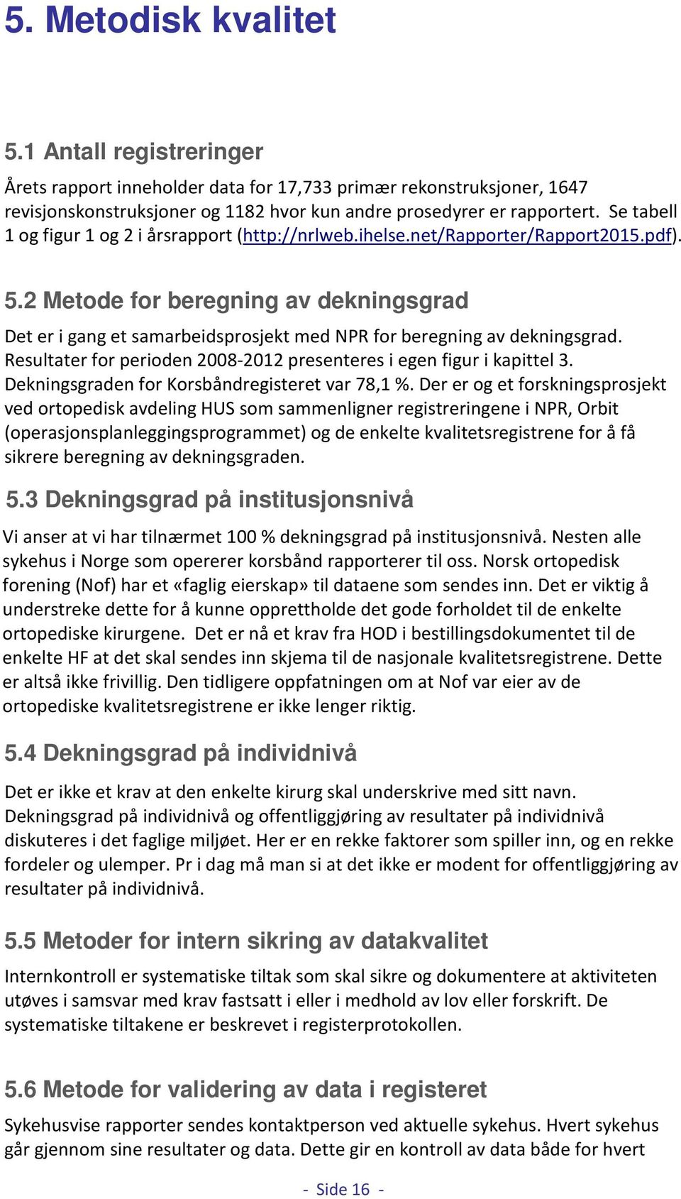 2 Metode for beregning av dekningsgrad Det er i gang et samarbeidsprosjekt med NPR for beregning av dekningsgrad. Resultater for perioden 28-212 presenteres i egen figur i kapittel 3.