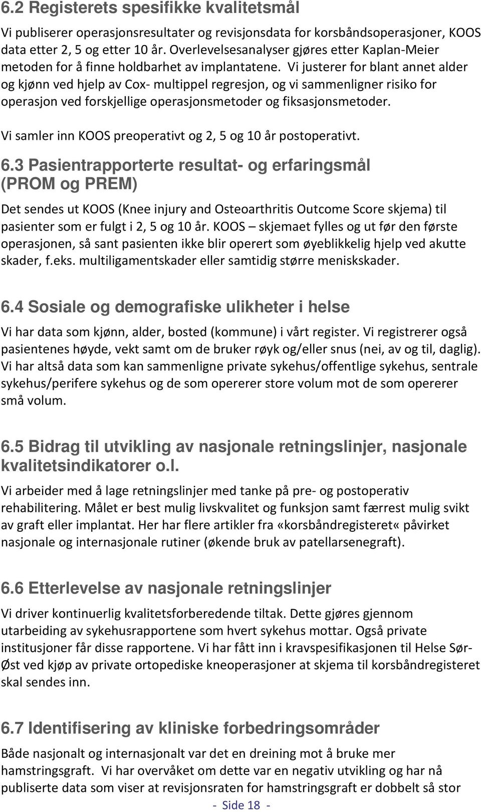 Vi justerer for blant annet alder og kjønn ved hjelp av Cox- multippel regresjon, og vi sammenligner risiko for operasjon ved forskjellige operasjonsmetoder og fiksasjonsmetoder.