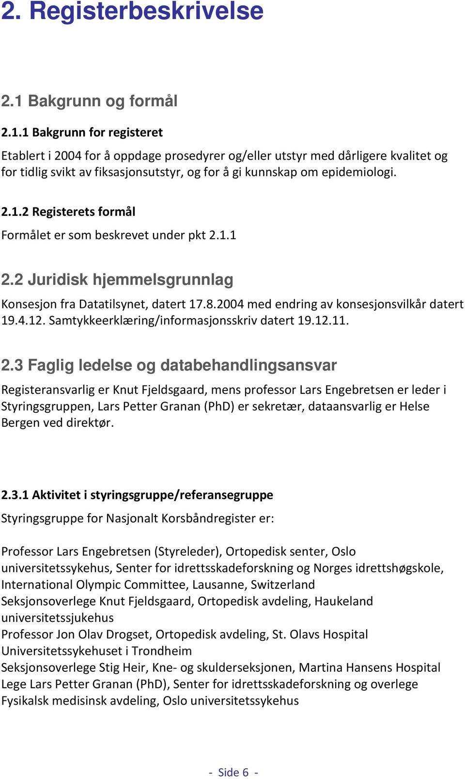 1 Bakgrunn for registeret Etablert i 24 for å oppdage prosedyrer og/eller utstyr med dårligere kvalitet og for tidlig svikt av fiksasjonsutstyr, og for å gi kunnskap om epidemiologi. 2.1.2 Registerets formål Formålet er som beskrevet under pkt 2.