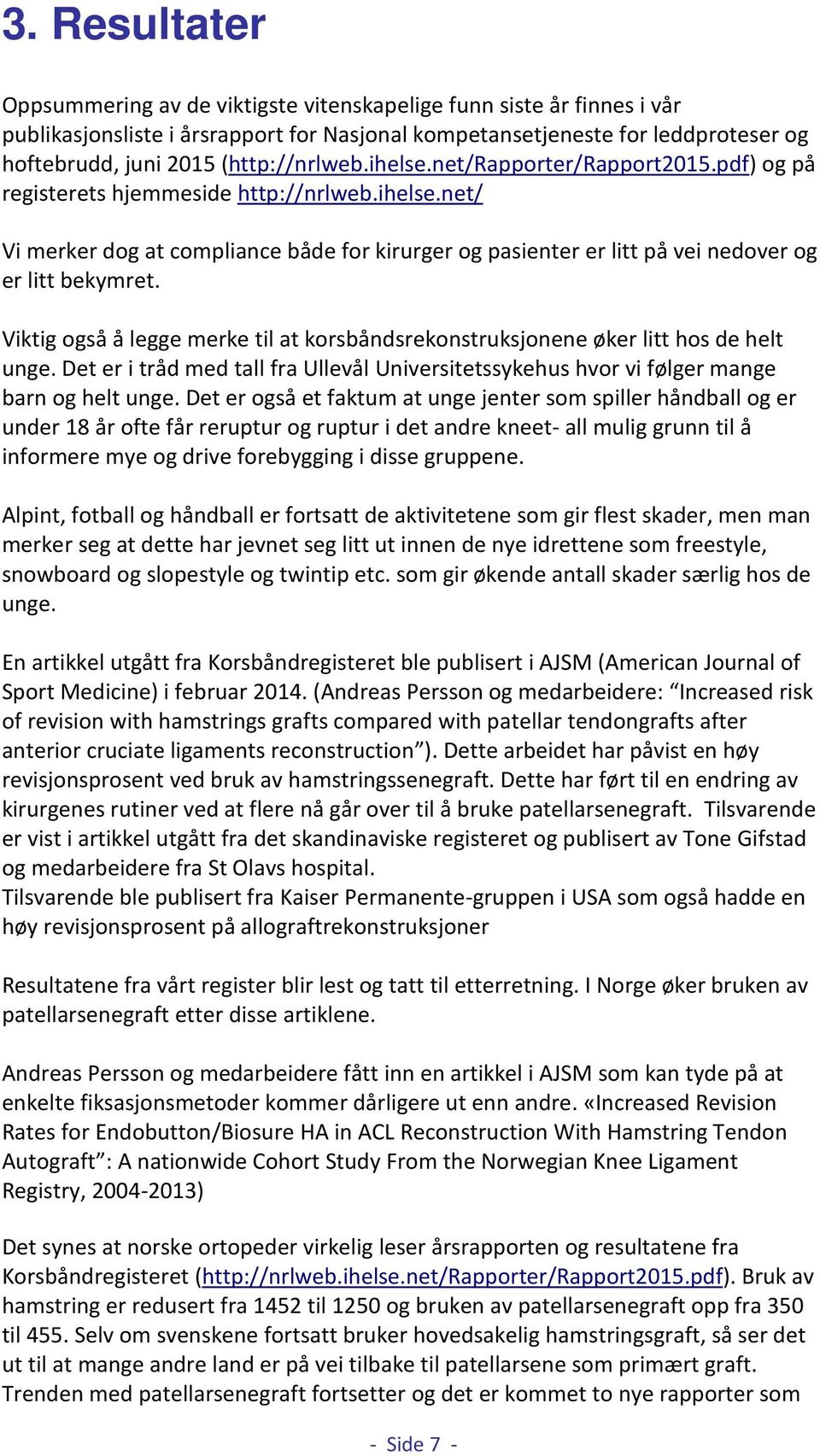 Viktig også å legge merke til at korsbåndsrekonstruksjonene øker litt hos de helt unge. Det er i tråd med tall fra Ullevål Universitetssykehus hvor vi følger mange barn og helt unge.