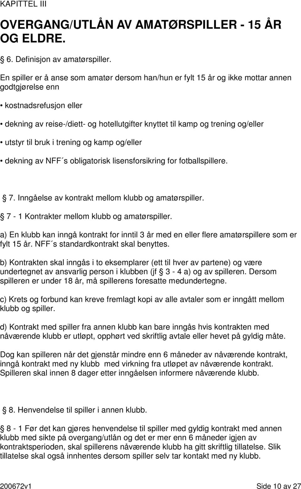 og/eller utstyr til bruk i trening og kamp og/eller dekning av NFF s obligatorisk lisensforsikring for fotballspillere. 7. Inngåelse av kontrakt mellom klubb og amatørspiller.