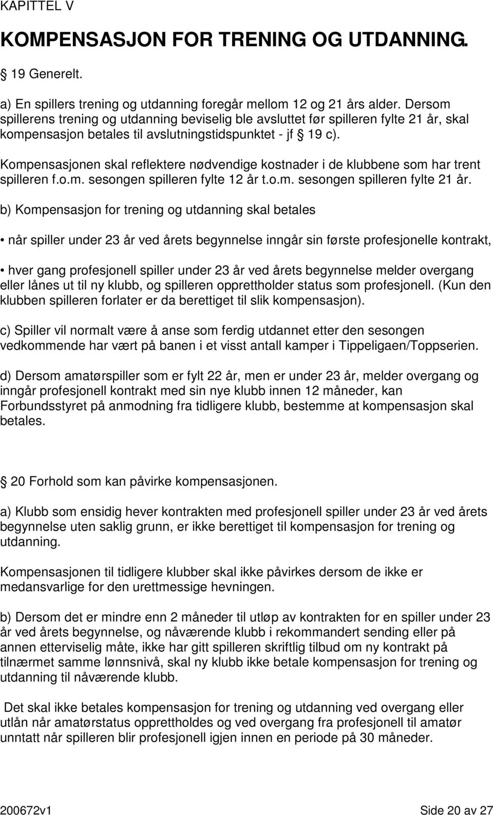 Kompensasjonen skal reflektere nødvendige kostnader i de klubbene som har trent spilleren f.o.m. sesongen spilleren fylte 12 år t.o.m. sesongen spilleren fylte 21 år.