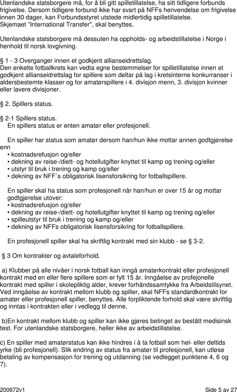 Utenlandske statsborgere må dessuten ha oppholds- og arbeidstillatelse i Norge i henhold til norsk lovgivning. 1-3 Overganger innen et godkjent allianseidrettslag.