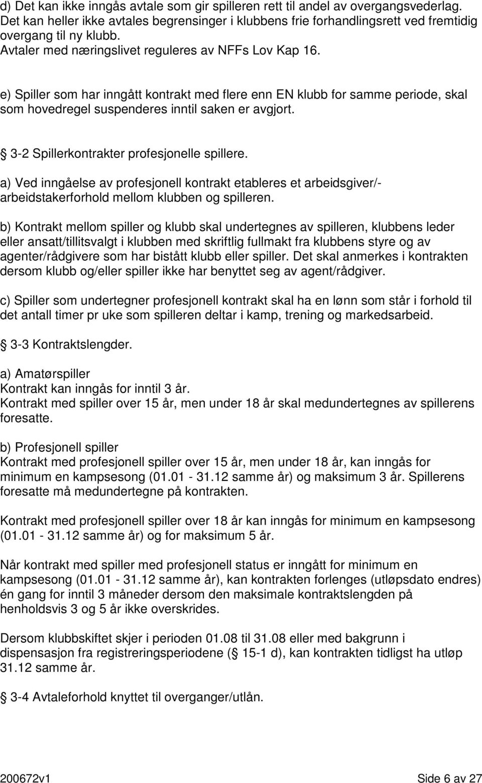 3-2 Spillerkontrakter profesjonelle spillere. a) Ved inngåelse av profesjonell kontrakt etableres et arbeidsgiver/- arbeidstakerforhold mellom klubben og spilleren.