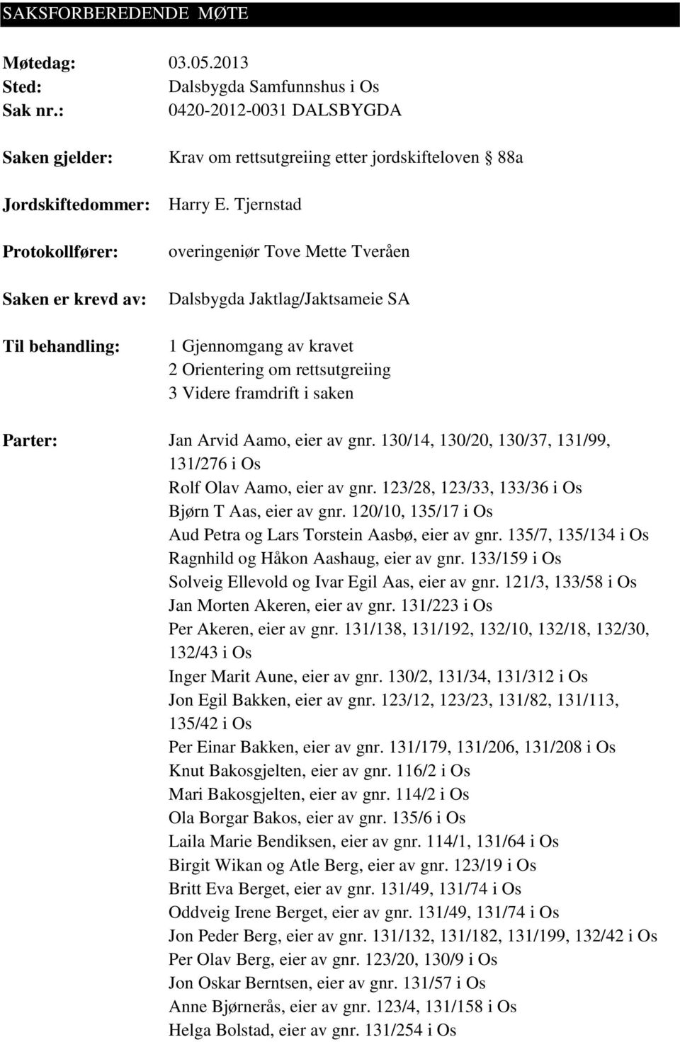 Tjernstad overingeniør Tove Mette Tveråen Dalsbygda Jaktlag/Jaktsameie SA 1 Gjennomgang av kravet 2 Orientering om rettsutgreiing 3 Videre framdrift i saken Parter: Jan Arvid Aamo, eier av gnr.